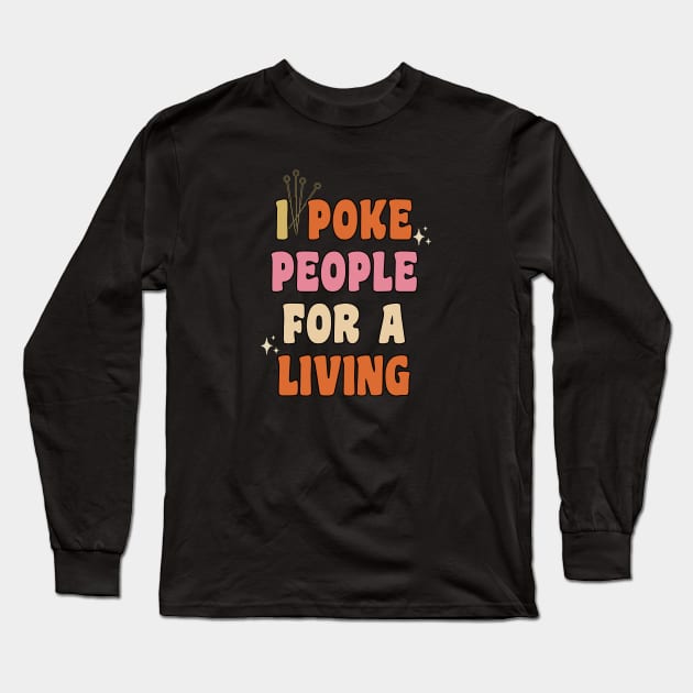 I Poke People For A Living - Funny Acupuncturist Long Sleeve T-Shirt by GasparArts